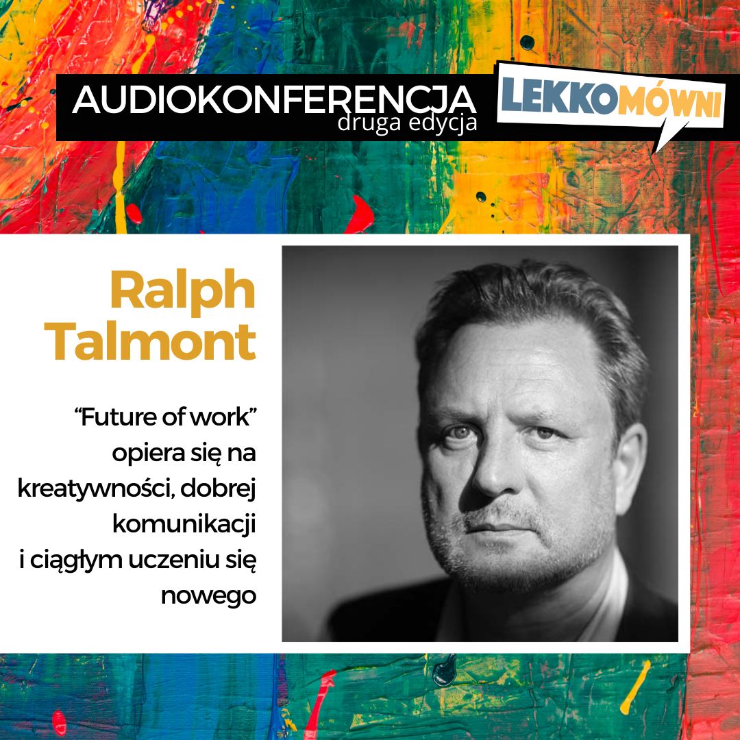 „Future of work” opiera się na kreatywności, dobrej komunikacji i ciągłym uczeniu się nowego – Ralph Talmont